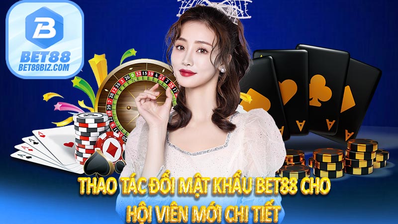 Thao tác đổi mật khẩu BET88 cho hội viên mới chi tiết 