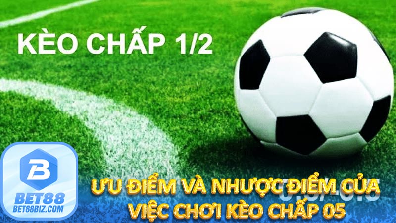 Ưu Điểm Và Nhược Điểm Của Việc Chơi Kèo Chấp 05