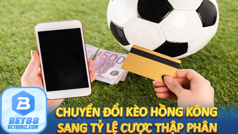 Chuyển đổi kèo Hồng Kông sang tỷ lệ cược thập phân