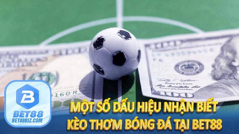 Một Số Dấu Hiệu Nhận Biết Kèo Thơm Bóng Đá Tại BET88