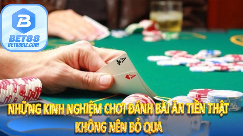 Những kinh nghiệm chơi đánh bài ăn tiền thật không nên bỏ qua