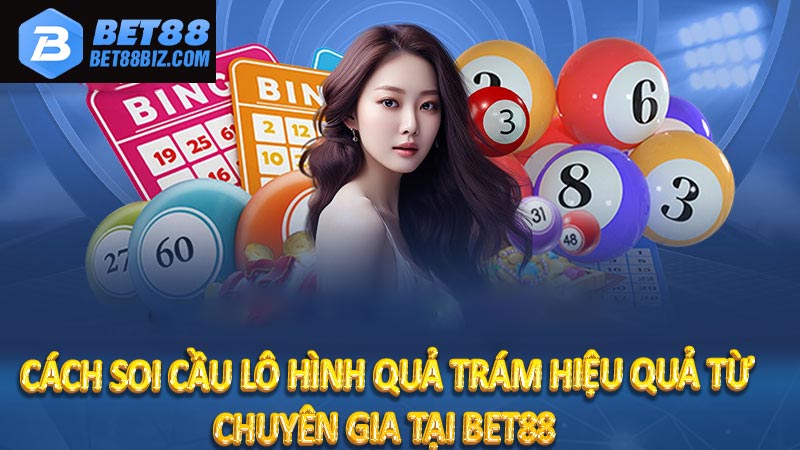 Cách soi cầu lô hình quả trám hiệu quả từ chuyên gia tại BET88 